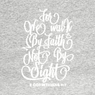 We Walk By Faith Not By Sight 2 Corinthians 5:7 T-Shirt